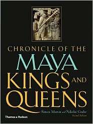 Chronicle of the Maya Kings and Queens Deciphering the Dynasties of 