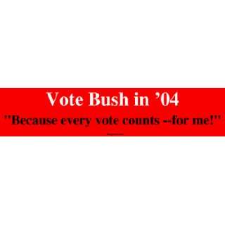 Vote Bush in 04 Because every vote counts   for me Large Bumper 