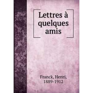  Lettres Ã  quelques amis Henri, 1889 1912 Franck Books