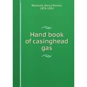   Hand book of casinghead gas Henry Palmer, 1878 1924 Westcott Books