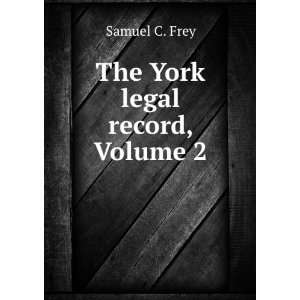  The York Legal Record, Volume 2 Samuel C. Frey Books