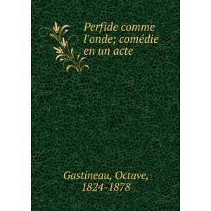   onde; comÃ©die en un acte Octave, 1824 1878 Gastineau Books