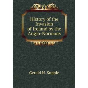   the Invasion of Ireland by the Anglo Normans Gerald H. Supple Books