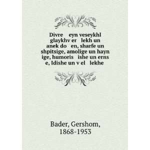   un erns e, Idishe un vÌ£el lekhe . Gershom, 1868 1953 Bader Books