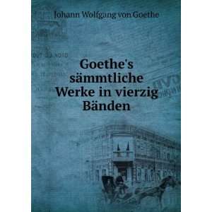   mmtliche Werke in vierzig BÃ¤nden Johann Wolfgang von Goethe Books