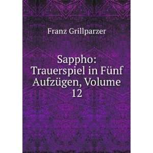   in FÃ¼nf AufzÃ¼gen, Volume 12 Franz Grillparzer Books