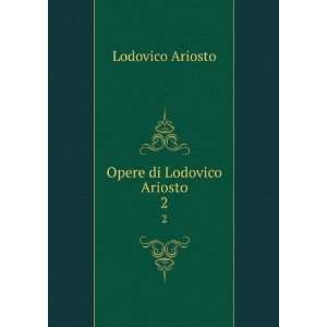  Opere di Lodovico Ariosto. 2 Lodovico Ariosto Books