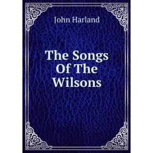  The Songs Of The Wilsons John Harland Books