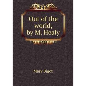 Out of the world, by M. Healy Mary Bigot  Books