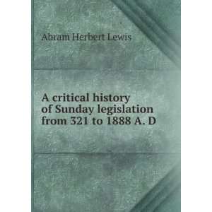   Sunday legislation from 321 to 1888 A. D. Abram Herbert Lewis Books