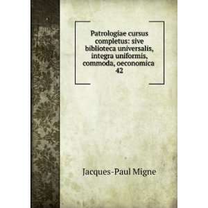   integra uniformis, commoda, oeconomica . 42 Jacques Paul Migne Books