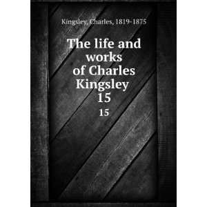   and works of Charles Kingsley . 15 Charles, 1819 1875 Kingsley Books