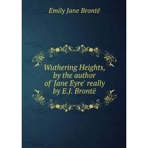   of Jane Eyre really by E.J. BrontÃ«. Emily Jane BrontÃ« Books