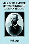   Max Schlemmer, Hawaiis King of Laysan Island by Tom 