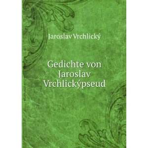  Gedichte von Jaroslav VrchlickÃ½pseud. Jaroslav VrchlickÃ½ Books
