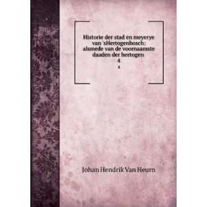   de voornaamste daaden der hertogen . 4 Johan Hendrik Van Heurn Books