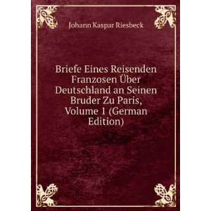   Zu Paris, Volume 1 (German Edition) Johann Kaspar Riesbeck Books
