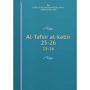   kabir. 25 26 Fakhr al Dn Muammad ibn Umar, 1149 or 50 1210 Rz Books