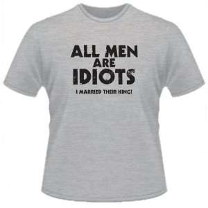  FUNNY T SHIRT  All Men Are Idiots I Married Their King 
