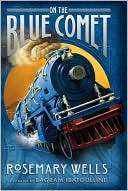   On the Blue Comet by Rosemary Wells, Candlewick Press 