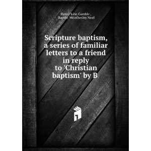 Scripture baptism, a series of familiar letters to a friend in reply 