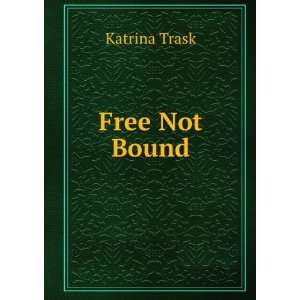 Free not bound, Katrina Trask  Books