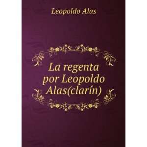    La regenta por Leopoldo Alas(clarÃ­n). Leopoldo Alas Books