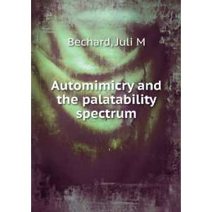  Automimicry and the palatability spectrum Juli M Bechard Books