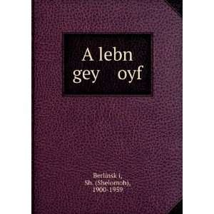    A lebn gey oyf Sh. (Shelomoh), 1900 1959 BerlinskÌ£i Books