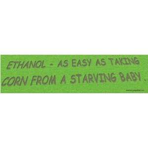 Ethanol   as easy as taking corn from a starving baby.  Bumper Sticker 