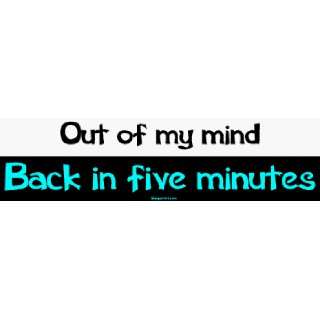  Out of my mind Back in five minutes Bumper Sticker 