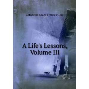  A Lifes Lessons, Volume III Catherine Grace Frances Gore Books