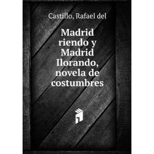   Madrid Ilorando, novela de costumbres Rafael del Castillo Books