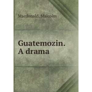  Guatemozin. A drama. Malcolm. Macdonald Books