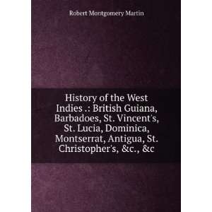   Antigua, St. Christophers, &c., &c Robert Montgomery Martin Books