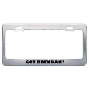  Got Brendan? Boy Name Metal License Plate Frame Holder 