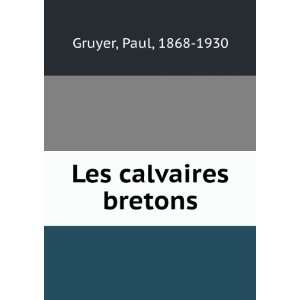  Les calvaires bretons Paul, 1868 1930 Gruyer Books