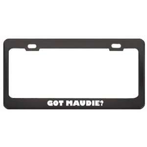 Got Maudie? Girl Name Black Metal License Plate Frame Holder Border 