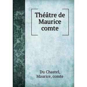  ThÃ©Ã¢tre de Maurice comte Maurice, comte Du Chastel Books
