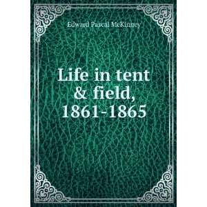    Life in tent & field, 1861 1865 Edward Pascal McKinney Books