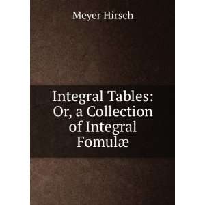  Integral Tables Or, a Collection of Integral FomulÃ 