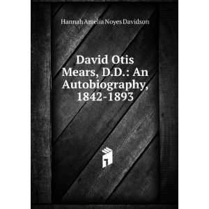  David Otis Mears, D.D. An Autobiography, 1842 1893 