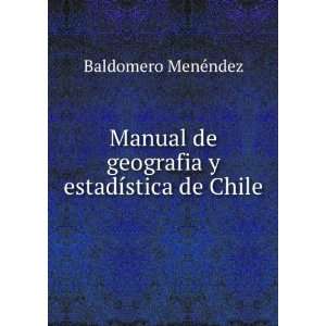   de geografia y estadÃ­stica de Chile Baldomero MenÃ©ndez Books
