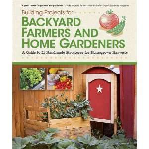 Building Projects for Backyard Farmers and Home Gardeners A Guide to 