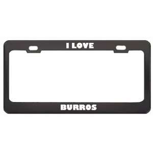  I Love Burros Animals Metal License Plate Frame Tag Holder 