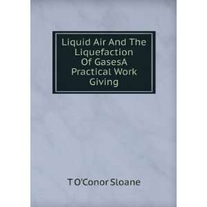   Liquefaction Of GasesA Practical Work Giving T OConor Sloane Books