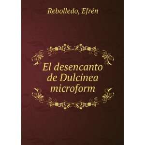    El desencanto de Dulcinea microform EfrÃ©n Rebolledo Books