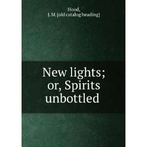   lights; or, Spirits unbottled J. M. [old catalog heading] Hood Books