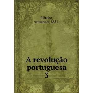    A revoluÃ§Ã£o portuguesa. 3 Armando, 1881  Ribeiro Books