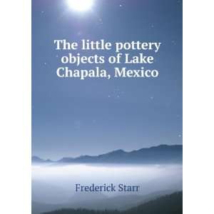   little pottery objects of Lake Chapala, Mexico Frederick Starr Books